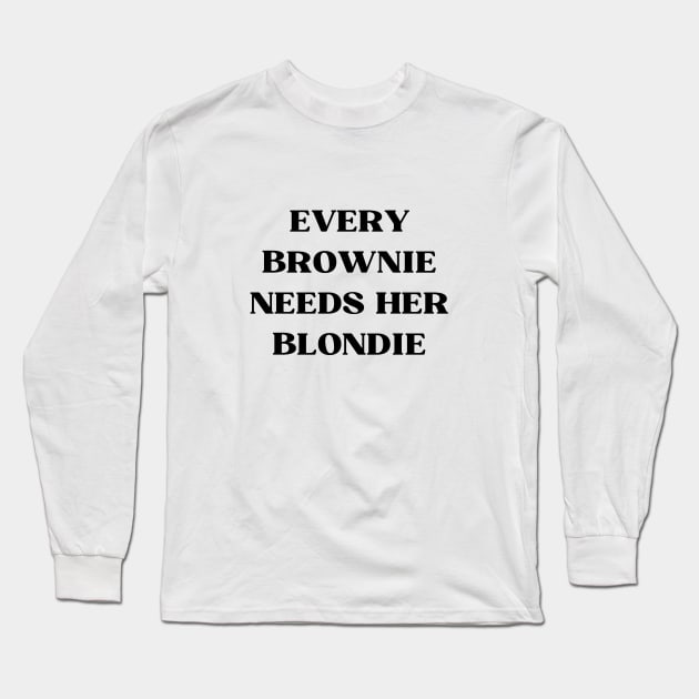 EVERY BROWNIE NEEDS HER BLONDIE Long Sleeve T-Shirt by Hot_blondie